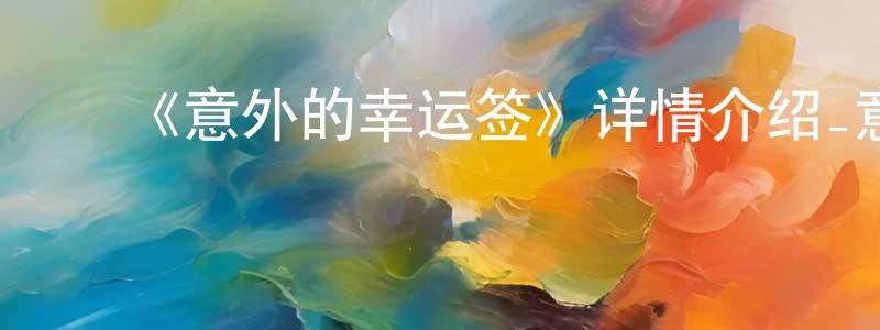 ﻿陈瑞连发布﻿《意外的幸运签》详情介绍_意外的幸运签HD在线观看_意外的幸运签迅雷下载_动漫剧场